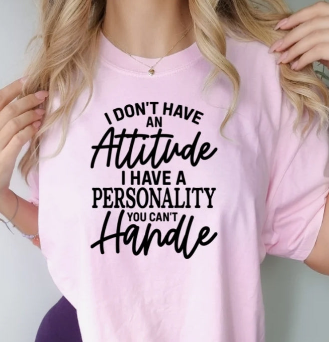 Short Sleeve T-Shirt I Don't Have An Attitude Personality You Can't Handle 812