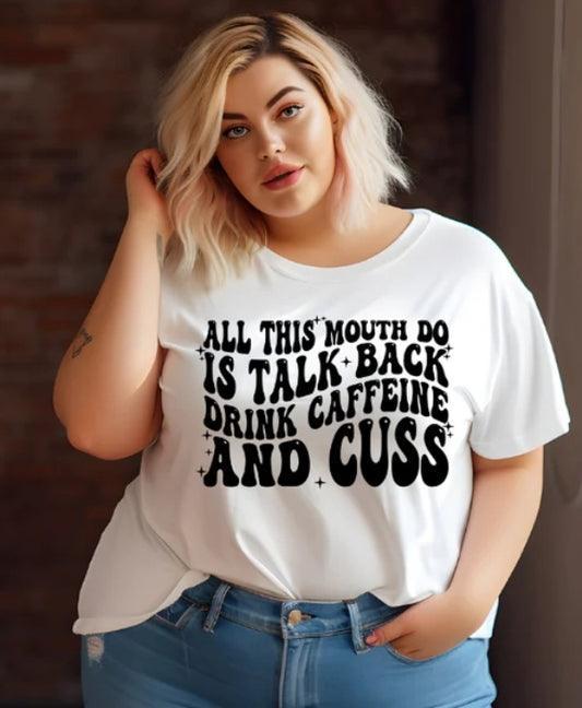 Short Sleeve T-Shirt All This Mouth Do is Talk Back Drink Caffeine and Cuss 920