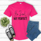 Short Sleeve T-Shirt Be Real Not Perfect 923